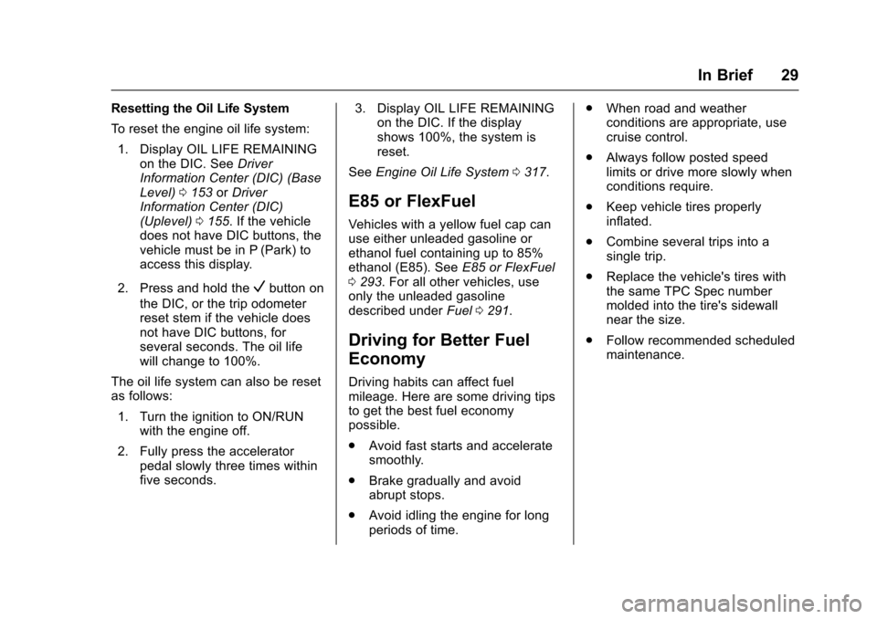 CHEVROLET SUBURBAN 2016 11.G Owners Manual Chevrolet Tahoe/Suburban Owner Manual (GMNA-Localizing-U.S./Canada/
Mexico-9159366) - 2016 - crc - 5/19/15
In Brief 29
Resetting the Oil Life System
To reset the engine oil life system:1. Display OIL CHEVROLET SUBURBAN 2016 11.G Owners Manual Chevrolet Tahoe/Suburban Owner Manual (GMNA-Localizing-U.S./Canada/
Mexico-9159366) - 2016 - crc - 5/19/15
In Brief 29
Resetting the Oil Life System
To reset the engine oil life system:1. Display OIL