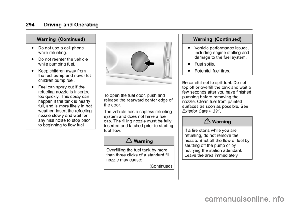 CHEVROLET SUBURBAN 2016 11.G Owners Manual Chevrolet Tahoe/Suburban Owner Manual (GMNA-Localizing-U.S./Canada/
Mexico-9159366) - 2016 - crc - 5/20/15
294 Driving and Operating
Warning (Continued)
.Do not use a cell phone
while refueling.
. Do 