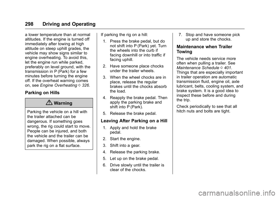 CHEVROLET SUBURBAN 2016 11.G Owners Manual Chevrolet Tahoe/Suburban Owner Manual (GMNA-Localizing-U.S./Canada/
Mexico-9159366) - 2016 - crc - 5/20/15
298 Driving and Operating
a lower temperature than at normal
altitudes. If the engine is turn