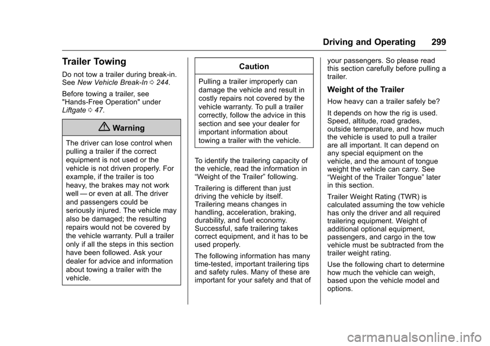 CHEVROLET SUBURBAN 2016 11.G Owners Manual Chevrolet Tahoe/Suburban Owner Manual (GMNA-Localizing-U.S./Canada/
Mexico-9159366) - 2016 - crc - 5/28/15
Driving and Operating 299
Trailer Towing
Do not tow a trailer during break-in.
SeeNew Vehicle