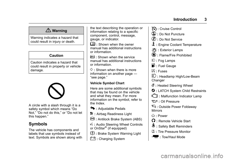 CHEVROLET SUBURBAN 2016 11.G Owners Manual Chevrolet Tahoe/Suburban Owner Manual (GMNA-Localizing-U.S./Canada/
Mexico-9159366) - 2016 - crc - 5/19/15
Introduction 3
{Warning
Warning indicates a hazard that
could result in injury or death.
Caut