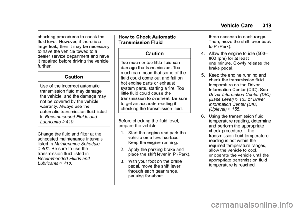 CHEVROLET SUBURBAN 2016 11.G Owners Manual Chevrolet Tahoe/Suburban Owner Manual (GMNA-Localizing-U.S./Canada/
Mexico-9159366) - 2016 - crc - 5/19/15
Vehicle Care 319
checking procedures to check the
fluid level. However, if there is a
large l