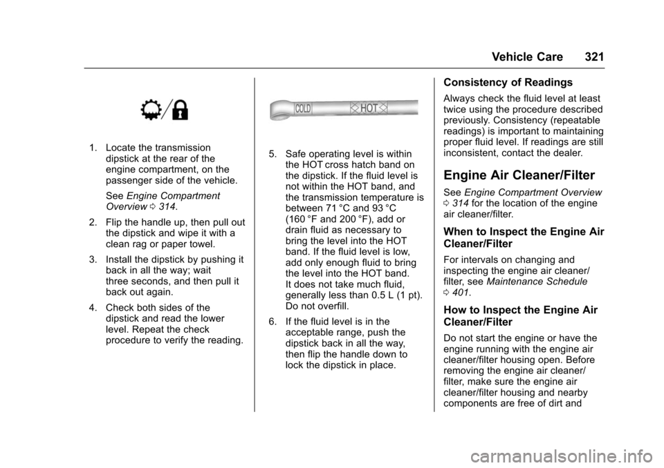 CHEVROLET SUBURBAN 2016 11.G Owners Manual Chevrolet Tahoe/Suburban Owner Manual (GMNA-Localizing-U.S./Canada/
Mexico-9159366) - 2016 - crc - 5/19/15
Vehicle Care 321
1. Locate the transmissiondipstick at the rear of the
engine compartment, on