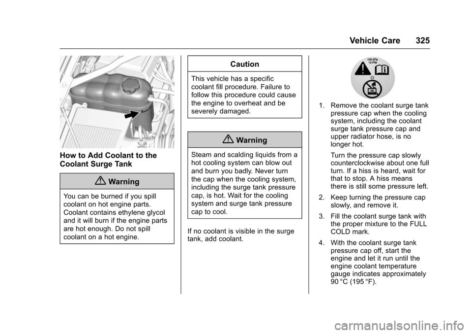 CHEVROLET SUBURBAN 2016 11.G Owners Manual Chevrolet Tahoe/Suburban Owner Manual (GMNA-Localizing-U.S./Canada/
Mexico-9159366) - 2016 - crc - 5/19/15
Vehicle Care 325
How to Add Coolant to the
Coolant Surge Tank
{Warning
You can be burned if y