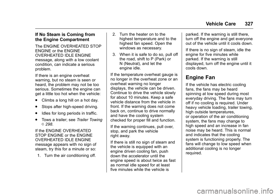 CHEVROLET SUBURBAN 2016 11.G Owners Manual Chevrolet Tahoe/Suburban Owner Manual (GMNA-Localizing-U.S./Canada/
Mexico-9159366) - 2016 - crc - 5/19/15
Vehicle Care 327
If No Steam is Coming from
the Engine Compartment
The ENGINE OVERHEATED STOP