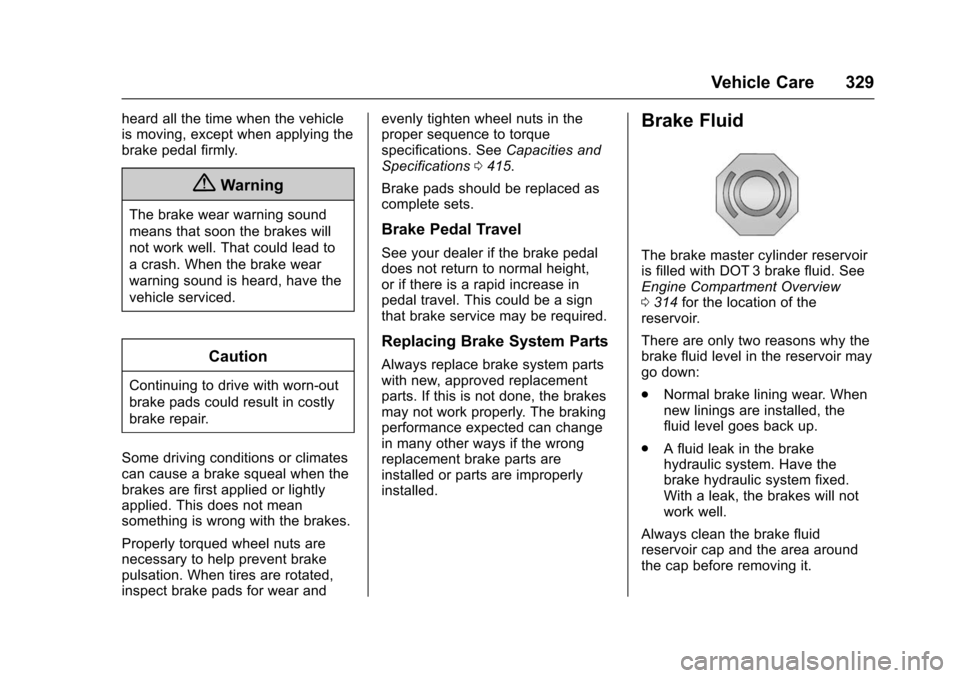 CHEVROLET SUBURBAN 2016 11.G Owners Manual Chevrolet Tahoe/Suburban Owner Manual (GMNA-Localizing-U.S./Canada/
Mexico-9159366) - 2016 - crc - 5/19/15
Vehicle Care 329
heard all the time when the vehicle
is moving, except when applying the
brak