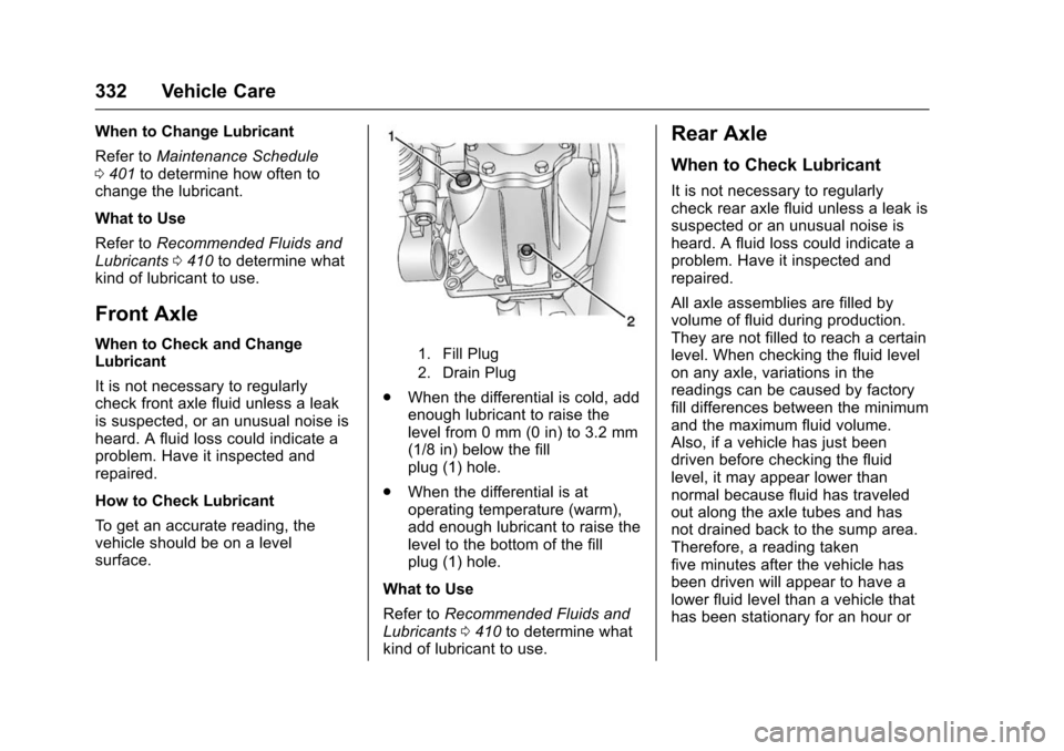 CHEVROLET SUBURBAN 2016 11.G Owners Manual Chevrolet Tahoe/Suburban Owner Manual (GMNA-Localizing-U.S./Canada/
Mexico-9159366) - 2016 - crc - 5/19/15
332 Vehicle Care
When to Change Lubricant
Refer toMaintenance Schedule
0 401 to determine how