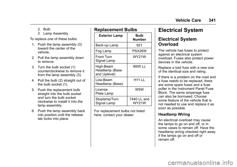 CHEVROLET SUBURBAN 2016 11.G Owners Manual Chevrolet Tahoe/Suburban Owner Manual (GMNA-Localizing-U.S./Canada/
Mexico-9159366) - 2016 - crc - 5/19/15
Vehicle Care 341
2. Bulb
3. Lamp Assembly
To replace one of these bulbs:1. Push the lamp asse