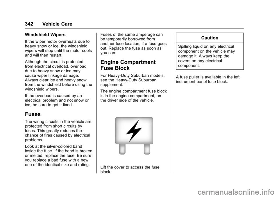 CHEVROLET SUBURBAN 2016 11.G Owners Manual Chevrolet Tahoe/Suburban Owner Manual (GMNA-Localizing-U.S./Canada/
Mexico-9159366) - 2016 - crc - 5/19/15
342 Vehicle Care
Windshield Wipers
If the wiper motor overheats due to
heavy snow or ice, the