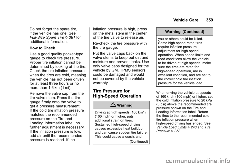 CHEVROLET SUBURBAN 2016 11.G Owners Manual Chevrolet Tahoe/Suburban Owner Manual (GMNA-Localizing-U.S./Canada/
Mexico-9159366) - 2016 - crc - 5/19/15
Vehicle Care 359
Do not forget the spare tire,
if the vehicle has one. See
Full-Size Spare Ti