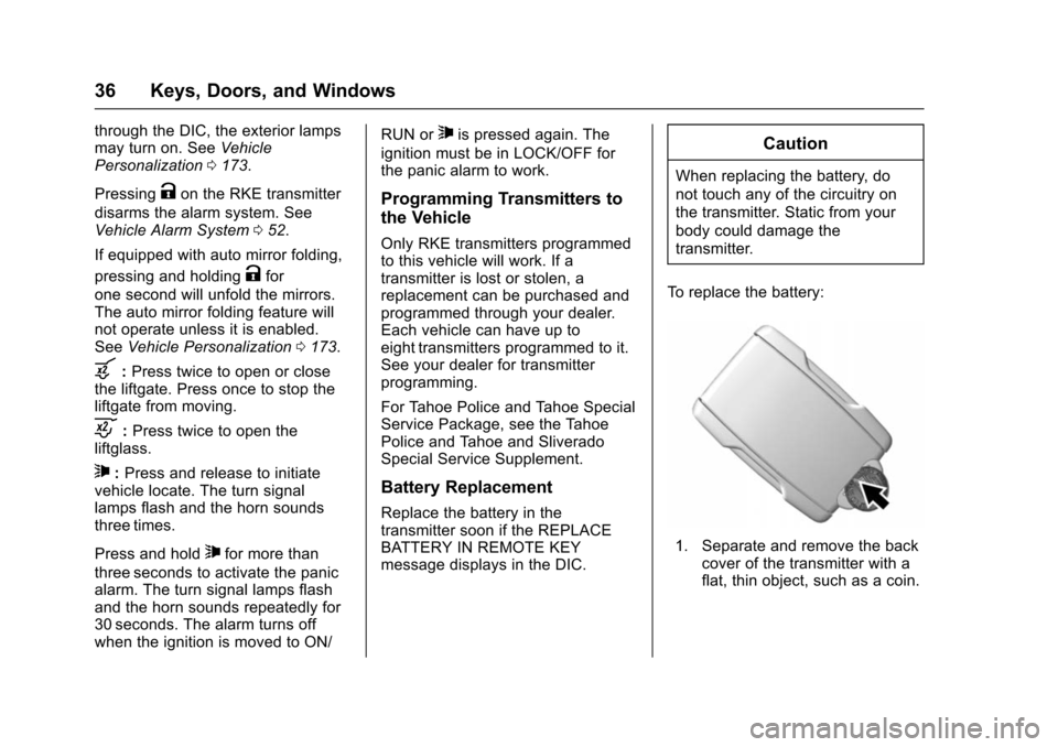 CHEVROLET SUBURBAN 2016 11.G Owners Guide Chevrolet Tahoe/Suburban Owner Manual (GMNA-Localizing-U.S./Canada/
Mexico-9159366) - 2016 - crc - 5/19/15
36 Keys, Doors, and Windows
through the DIC, the exterior lamps
may turn on. SeeVehicle
Perso