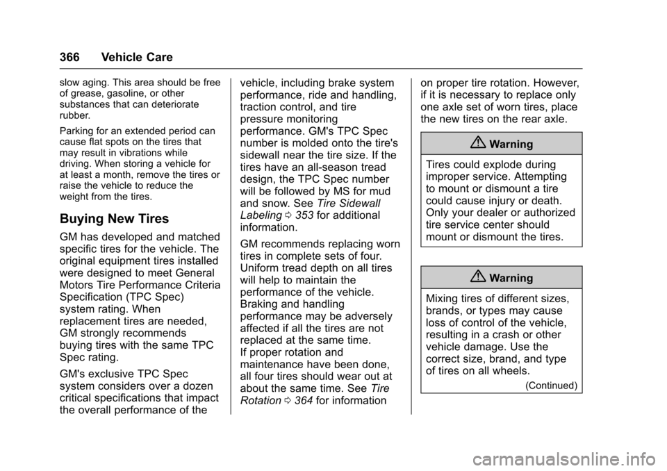 CHEVROLET SUBURBAN 2016 11.G Owners Manual Chevrolet Tahoe/Suburban Owner Manual (GMNA-Localizing-U.S./Canada/
Mexico-9159366) - 2016 - crc - 5/19/15
366 Vehicle Care
slow aging. This area should be free
of grease, gasoline, or other
substance