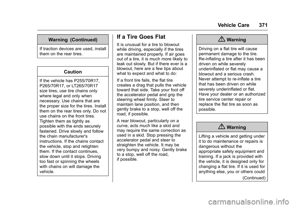 CHEVROLET SUBURBAN 2016 11.G Owners Manual Chevrolet Tahoe/Suburban Owner Manual (GMNA-Localizing-U.S./Canada/
Mexico-9159366) - 2016 - crc - 5/19/15
Vehicle Care 371
Warning (Continued)
If traction devices are used, install
them on the rear t