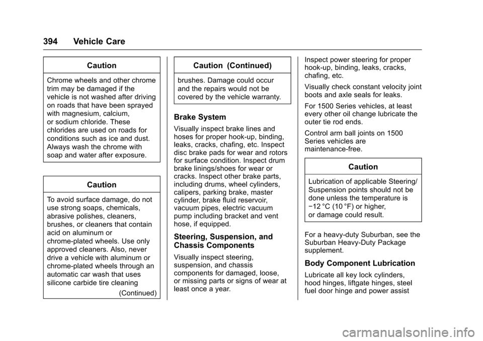 CHEVROLET SUBURBAN 2016 11.G User Guide Chevrolet Tahoe/Suburban Owner Manual (GMNA-Localizing-U.S./Canada/
Mexico-9159366) - 2016 - crc - 5/19/15
394 Vehicle Care
Caution
Chrome wheels and other chrome
trim may be damaged if the
vehicle is