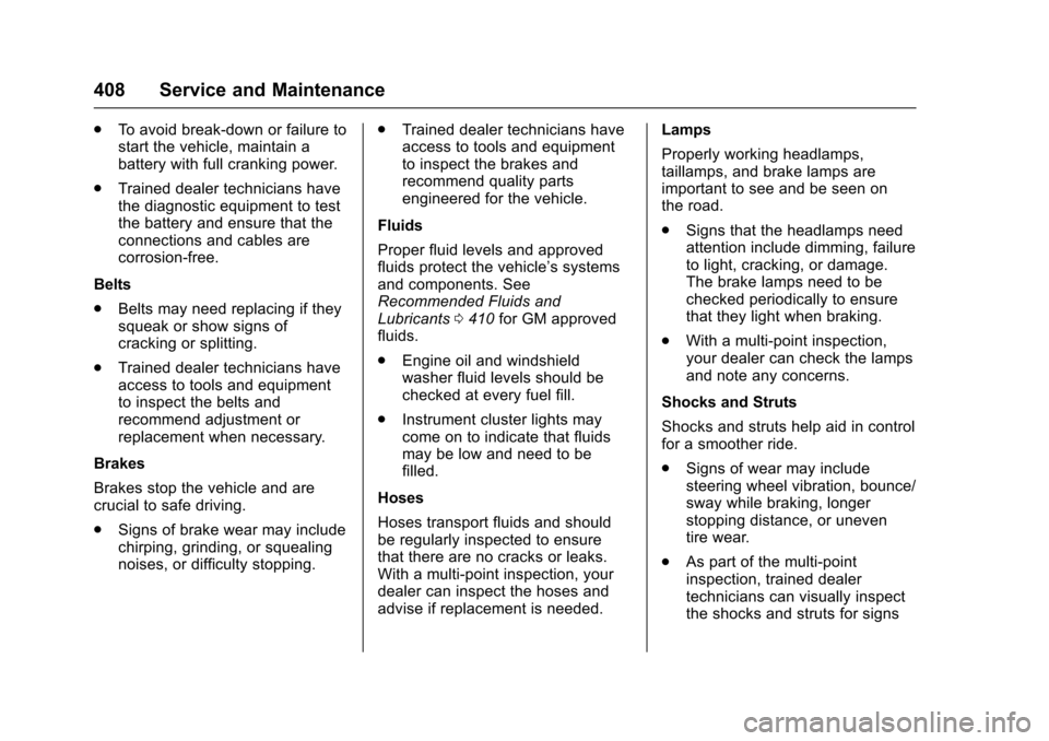 CHEVROLET SUBURBAN 2016 11.G Owners Manual Chevrolet Tahoe/Suburban Owner Manual (GMNA-Localizing-U.S./Canada/
Mexico-9159366) - 2016 - crc - 5/19/15
408 Service and Maintenance
.To avoid break-down or failure to
start the vehicle, maintain a
