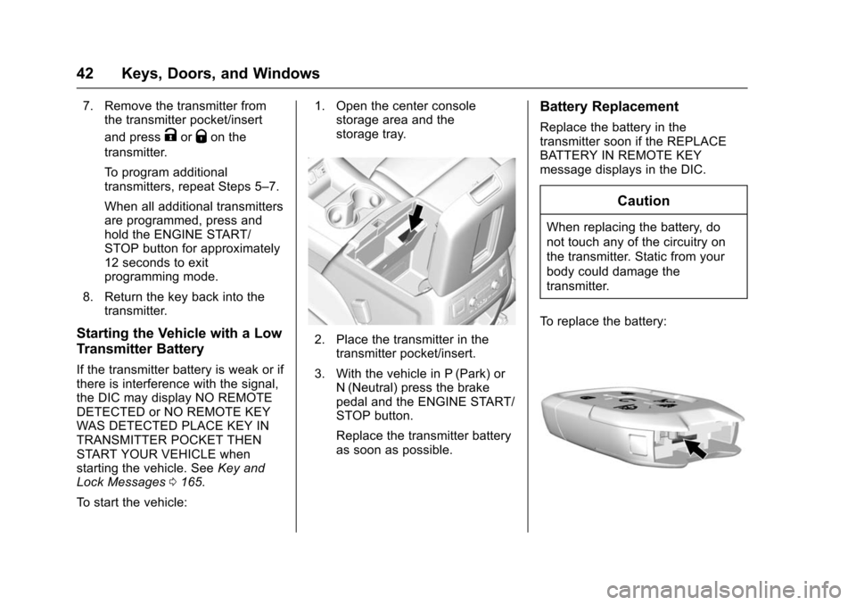 CHEVROLET SUBURBAN 2016 11.G Owners Manual Chevrolet Tahoe/Suburban Owner Manual (GMNA-Localizing-U.S./Canada/
Mexico-9159366) - 2016 - crc - 5/19/15
42 Keys, Doors, and Windows
7. Remove the transmitter fromthe transmitter pocket/insert
and p