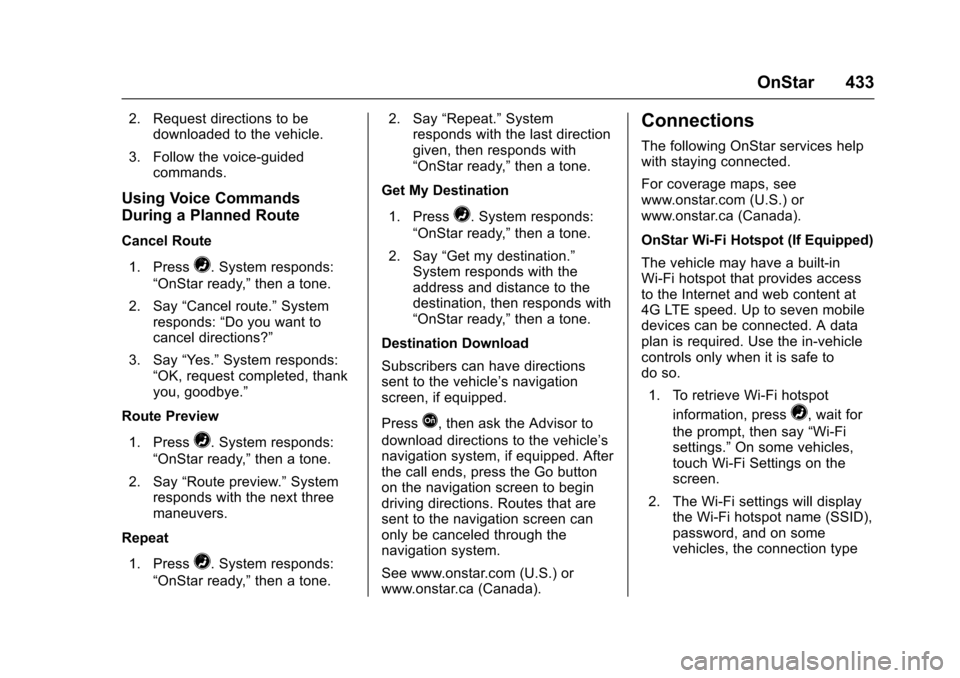 CHEVROLET SUBURBAN 2016 11.G Owners Manual Chevrolet Tahoe/Suburban Owner Manual (GMNA-Localizing-U.S./Canada/
Mexico-9159366) - 2016 - crc - 5/19/15
OnStar 433
2. Request directions to bedownloaded to the vehicle.
3. Follow the voice-guided c