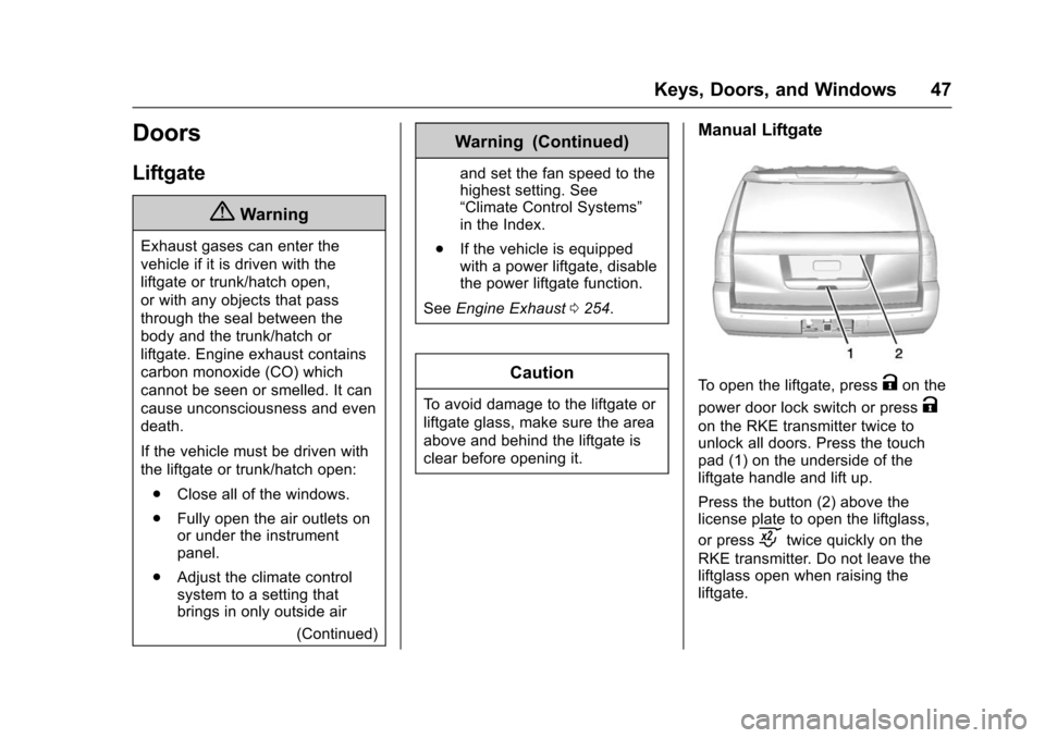 CHEVROLET SUBURBAN 2016 11.G Service Manual Chevrolet Tahoe/Suburban Owner Manual (GMNA-Localizing-U.S./Canada/
Mexico-9159366) - 2016 - crc - 5/19/15
Keys, Doors, and Windows 47
Doors
Liftgate
{Warning
Exhaust gases can enter the
vehicle if it