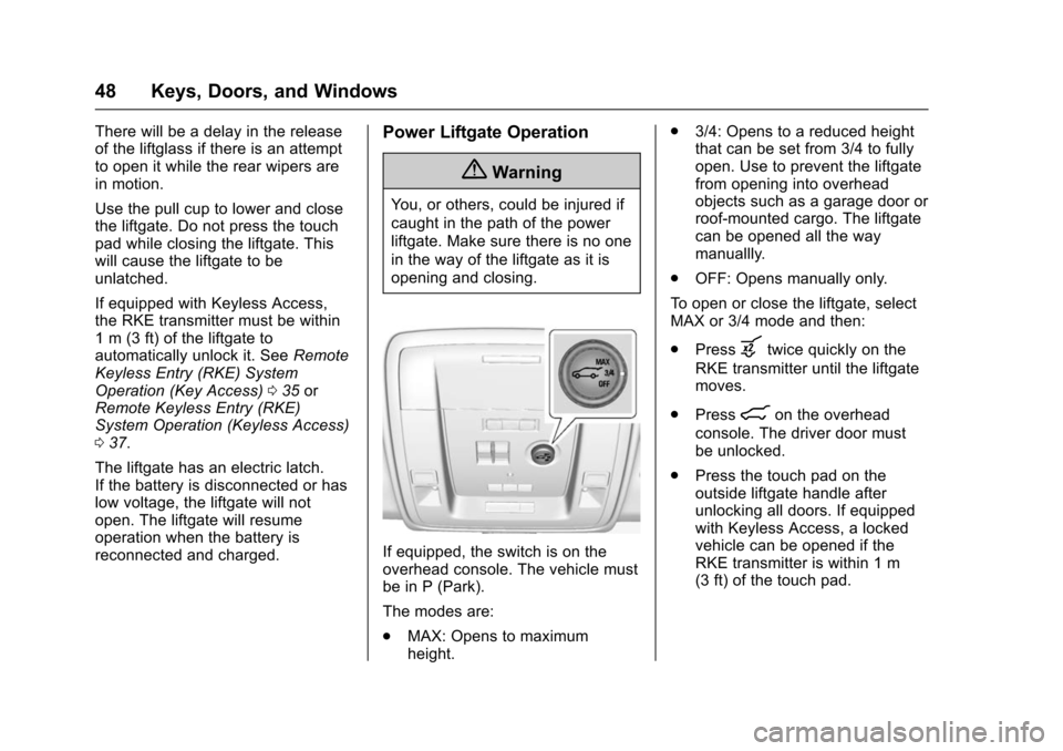 CHEVROLET SUBURBAN 2016 11.G Service Manual Chevrolet Tahoe/Suburban Owner Manual (GMNA-Localizing-U.S./Canada/
Mexico-9159366) - 2016 - crc - 5/19/15
48 Keys, Doors, and Windows
There will be a delay in the release
of the liftglass if there is