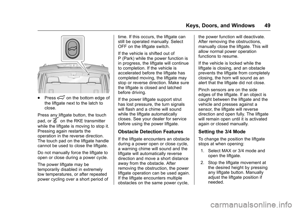 CHEVROLET SUBURBAN 2016 11.G Service Manual Chevrolet Tahoe/Suburban Owner Manual (GMNA-Localizing-U.S./Canada/
Mexico-9159366) - 2016 - crc - 5/19/15
Keys, Doors, and Windows 49
.Presslon the bottom edge of
the liftgate next to the latch to
cl