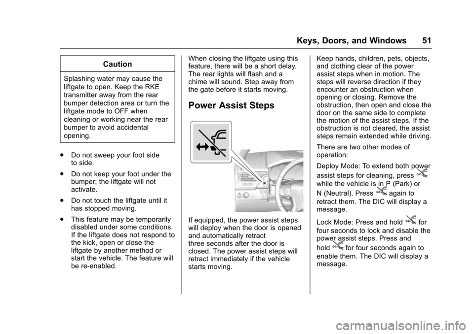 CHEVROLET SUBURBAN 2016 11.G Owners Manual Chevrolet Tahoe/Suburban Owner Manual (GMNA-Localizing-U.S./Canada/
Mexico-9159366) - 2016 - crc - 5/19/15
Keys, Doors, and Windows 51
Caution
Splashing water may cause the
liftgate to open. Keep the 