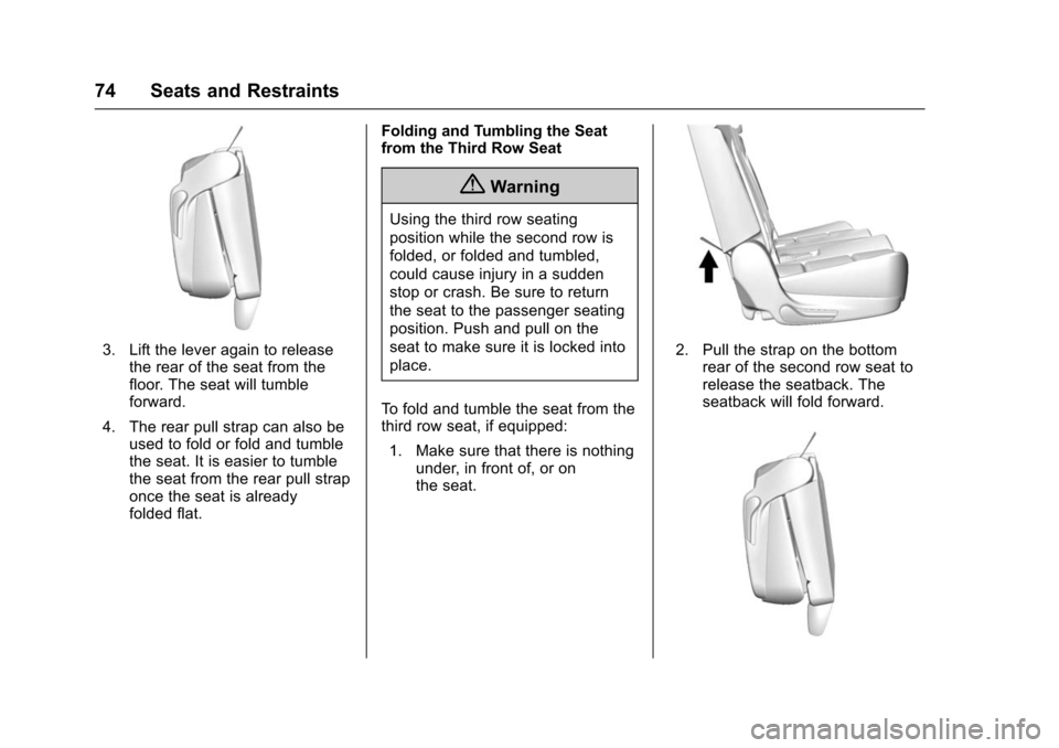 CHEVROLET SUBURBAN 2016 11.G Manual PDF Chevrolet Tahoe/Suburban Owner Manual (GMNA-Localizing-U.S./Canada/
Mexico-9159366) - 2016 - crc - 5/19/15
74 Seats and Restraints
3. Lift the lever again to releasethe rear of the seat from the
floor