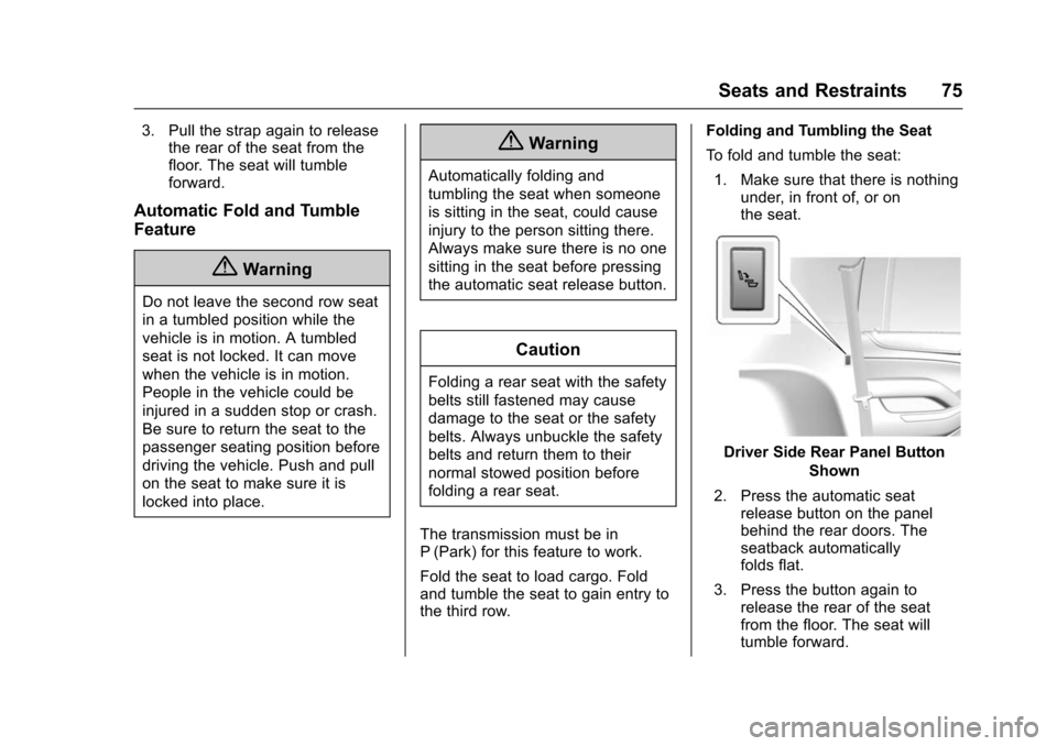 CHEVROLET SUBURBAN 2016 11.G Owners Manual Chevrolet Tahoe/Suburban Owner Manual (GMNA-Localizing-U.S./Canada/
Mexico-9159366) - 2016 - crc - 5/19/15
Seats and Restraints 75
3. Pull the strap again to releasethe rear of the seat from the
floor