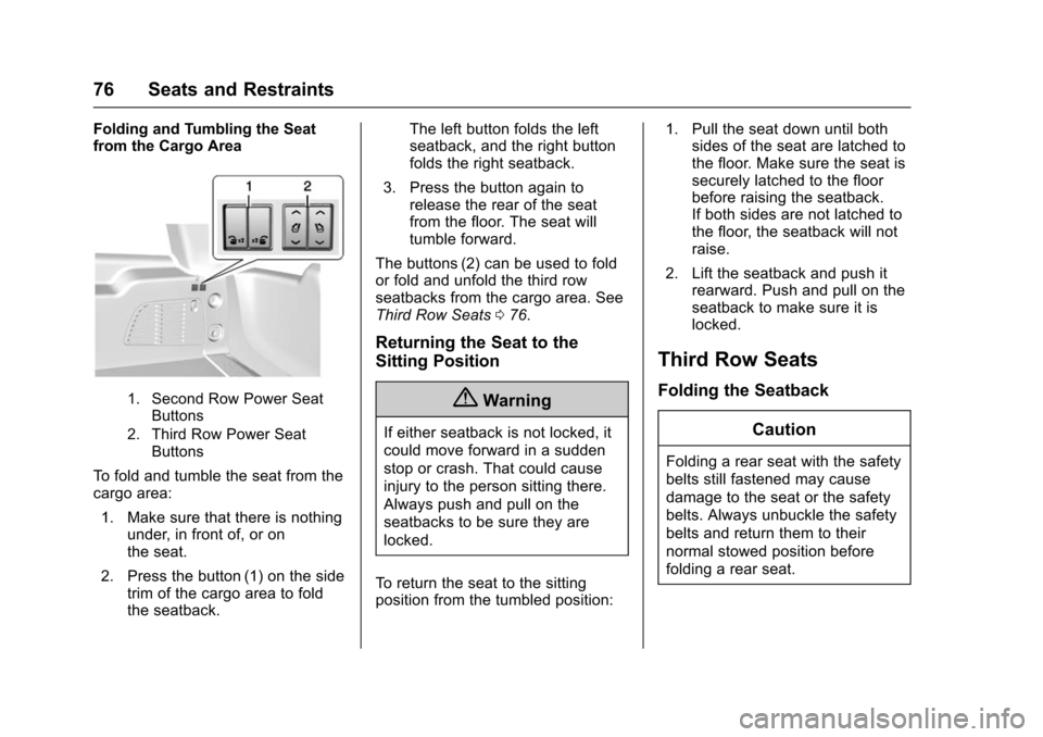 CHEVROLET SUBURBAN 2016 11.G Manual PDF Chevrolet Tahoe/Suburban Owner Manual (GMNA-Localizing-U.S./Canada/
Mexico-9159366) - 2016 - crc - 5/19/15
76 Seats and Restraints
Folding and Tumbling the Seat
from the Cargo Area
1. Second Row Power