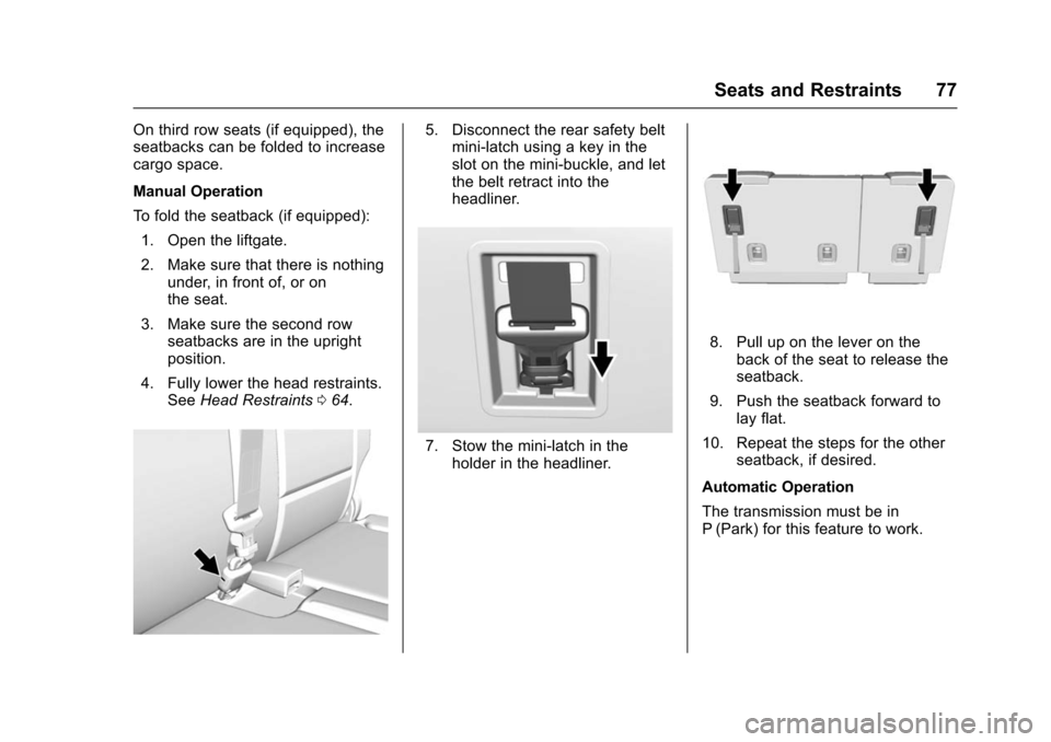 CHEVROLET SUBURBAN 2016 11.G Owners Manual Chevrolet Tahoe/Suburban Owner Manual (GMNA-Localizing-U.S./Canada/
Mexico-9159366) - 2016 - crc - 5/19/15
Seats and Restraints 77
On third row seats (if equipped), the
seatbacks can be folded to incr