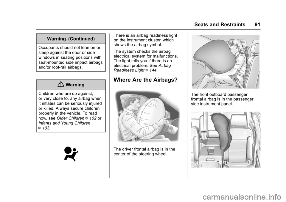 CHEVROLET SUBURBAN 2016 11.G Owners Manual Chevrolet Tahoe/Suburban Owner Manual (GMNA-Localizing-U.S./Canada/
Mexico-9159366) - 2016 - crc - 5/19/15
Seats and Restraints 91
Warning (Continued)
Occupants should not lean on or
sleep against the