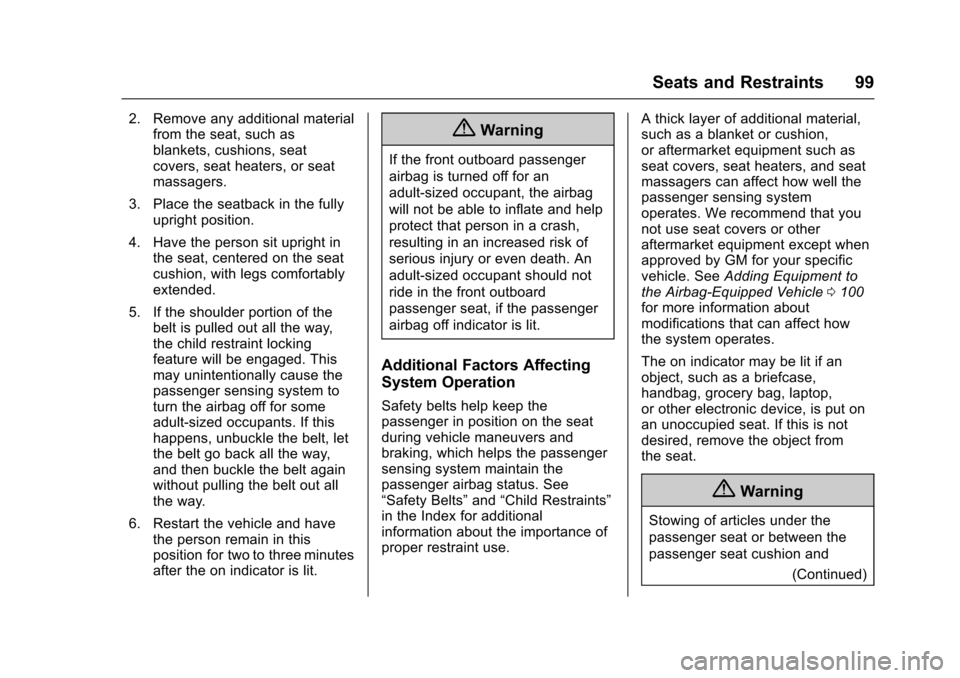 CHEVROLET SUBURBAN 2016 11.G Owners Manual Chevrolet Tahoe/Suburban Owner Manual (GMNA-Localizing-U.S./Canada/
Mexico-9159366) - 2016 - crc - 5/19/15
Seats and Restraints 99
2. Remove any additional materialfrom the seat, such as
blankets, cus