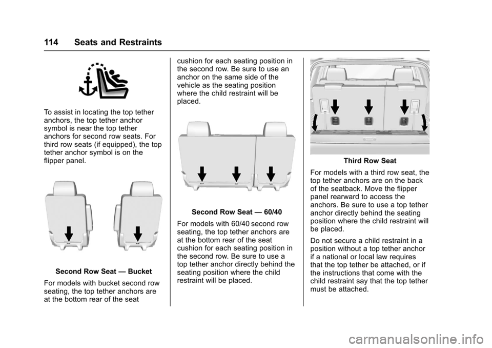 CHEVROLET SUBURBAN 2017 11.G Owners Manual Chevrolet Tahoe/Suburban Owner Manual (GMNA-Localizing-U.S./Canada/
Mexico-9955986) - 2017 - crc - 7/5/16
114 Seats and Restraints
To assist in locating the top tether
anchors, the top tether anchor
s CHEVROLET SUBURBAN 2017 11.G Owners Manual Chevrolet Tahoe/Suburban Owner Manual (GMNA-Localizing-U.S./Canada/
Mexico-9955986) - 2017 - crc - 7/5/16
114 Seats and Restraints
To assist in locating the top tether
anchors, the top tether anchor
s