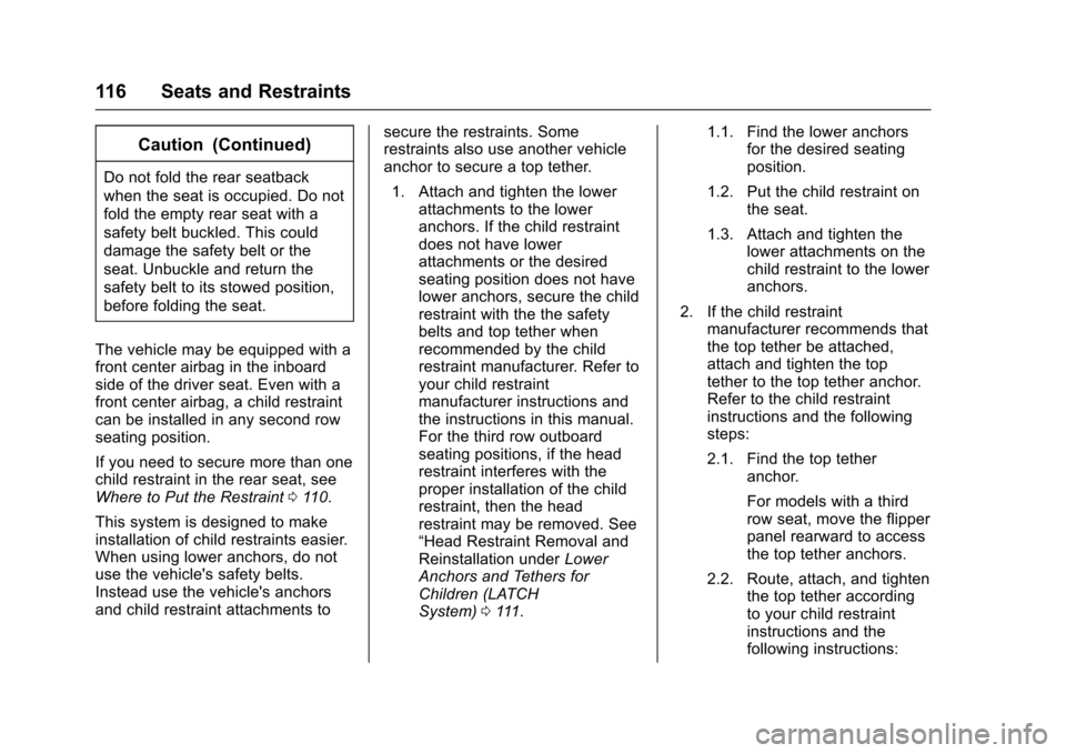 CHEVROLET SUBURBAN 2017 11.G Owners Manual Chevrolet Tahoe/Suburban Owner Manual (GMNA-Localizing-U.S./Canada/
Mexico-9955986) - 2017 - crc - 7/5/16
116 Seats and Restraints
Caution (Continued)
Do not fold the rear seatback
when the seat is oc CHEVROLET SUBURBAN 2017 11.G Owners Manual Chevrolet Tahoe/Suburban Owner Manual (GMNA-Localizing-U.S./Canada/
Mexico-9955986) - 2017 - crc - 7/5/16
116 Seats and Restraints
Caution (Continued)
Do not fold the rear seatback
when the seat is oc