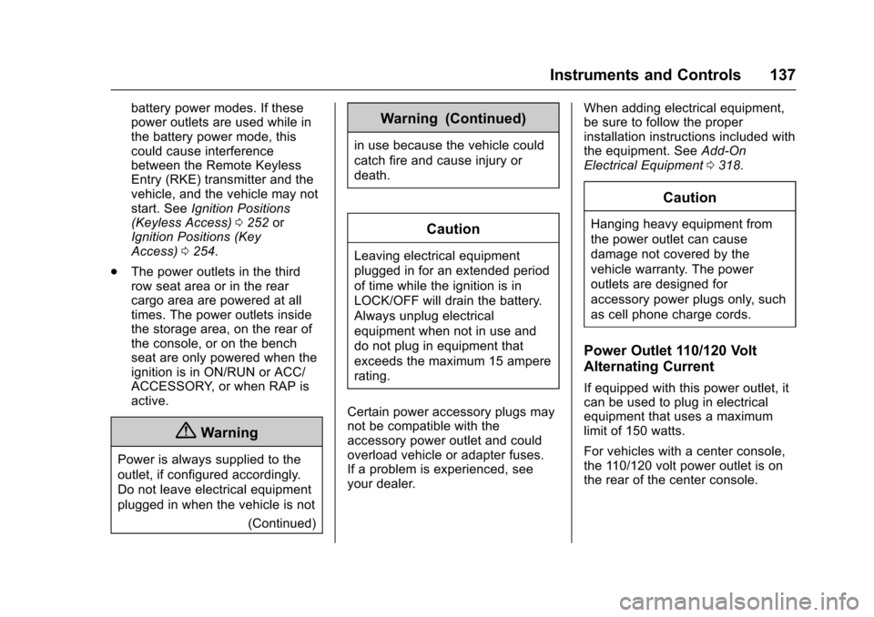 CHEVROLET SUBURBAN 2017 11.G Owners Manual Chevrolet Tahoe/Suburban Owner Manual (GMNA-Localizing-U.S./Canada/
Mexico-9955986) - 2017 - crc - 7/5/16
Instruments and Controls 137
battery power modes. If these
power outlets are used while in
the CHEVROLET SUBURBAN 2017 11.G Owners Manual Chevrolet Tahoe/Suburban Owner Manual (GMNA-Localizing-U.S./Canada/
Mexico-9955986) - 2017 - crc - 7/5/16
Instruments and Controls 137
battery power modes. If these
power outlets are used while in
the