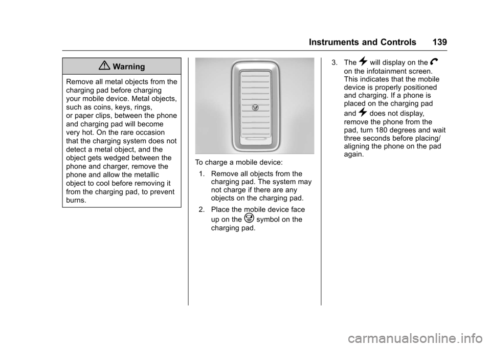 CHEVROLET SUBURBAN 2017 11.G Owners Manual Chevrolet Tahoe/Suburban Owner Manual (GMNA-Localizing-U.S./Canada/
Mexico-9955986) - 2017 - crc - 7/5/16
Instruments and Controls 139
{Warning
Remove all metal objects from the
charging pad before ch CHEVROLET SUBURBAN 2017 11.G Owners Manual Chevrolet Tahoe/Suburban Owner Manual (GMNA-Localizing-U.S./Canada/
Mexico-9955986) - 2017 - crc - 7/5/16
Instruments and Controls 139
{Warning
Remove all metal objects from the
charging pad before ch