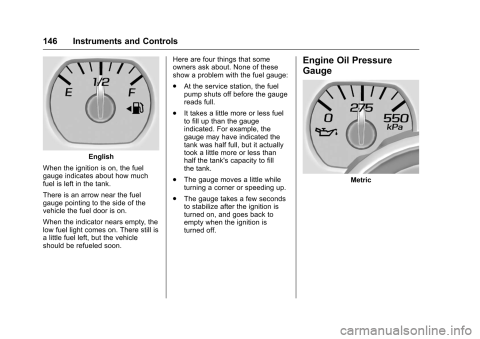 CHEVROLET SUBURBAN 2017 11.G Owners Manual Chevrolet Tahoe/Suburban Owner Manual (GMNA-Localizing-U.S./Canada/
Mexico-9955986) - 2017 - crc - 7/5/16
146 Instruments and Controls
English
When the ignition is on, the fuel
gauge indicates about h