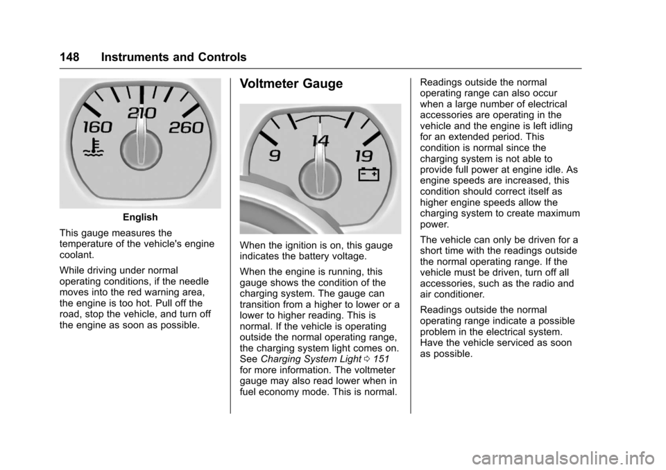 CHEVROLET SUBURBAN 2017 11.G Owners Manual Chevrolet Tahoe/Suburban Owner Manual (GMNA-Localizing-U.S./Canada/
Mexico-9955986) - 2017 - crc - 7/5/16
148 Instruments and Controls
English
This gauge measures the
temperature of the vehicles engi