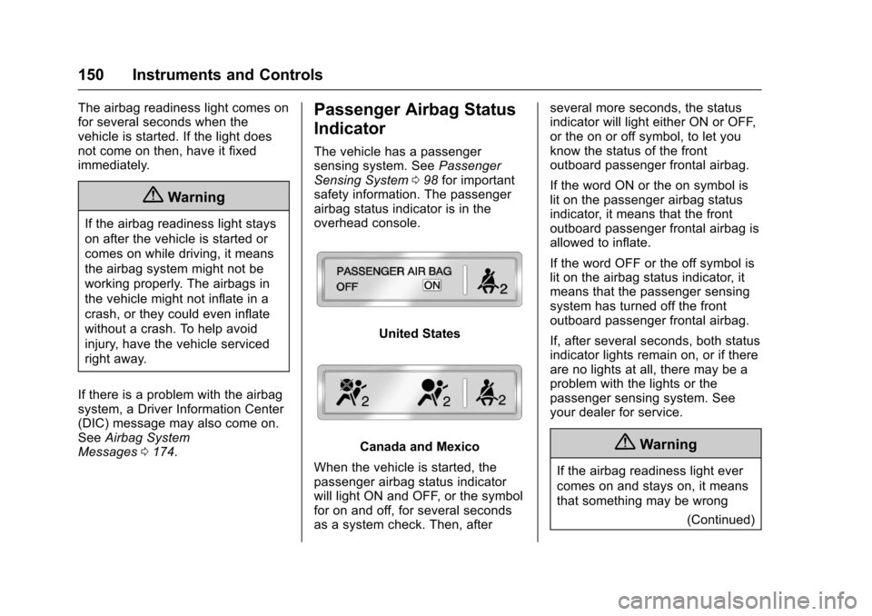 CHEVROLET SUBURBAN 2017 11.G Owners Manual Chevrolet Tahoe/Suburban Owner Manual (GMNA-Localizing-U.S./Canada/
Mexico-9955986) - 2017 - crc - 7/5/16
150 Instruments and Controls
The airbag readiness light comes on
for several seconds when the
CHEVROLET SUBURBAN 2017 11.G Owners Manual Chevrolet Tahoe/Suburban Owner Manual (GMNA-Localizing-U.S./Canada/
Mexico-9955986) - 2017 - crc - 7/5/16
150 Instruments and Controls
The airbag readiness light comes on
for several seconds when the