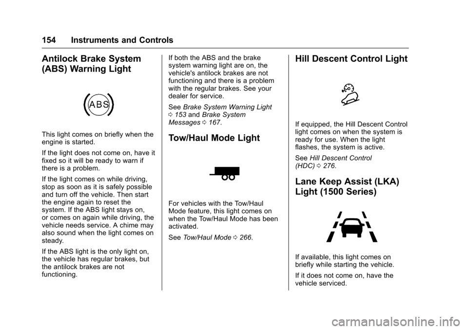 CHEVROLET SUBURBAN 2017 11.G Owners Manual Chevrolet Tahoe/Suburban Owner Manual (GMNA-Localizing-U.S./Canada/
Mexico-9955986) - 2017 - crc - 7/5/16
154 Instruments and Controls
Antilock Brake System
(ABS) Warning Light
This light comes on bri