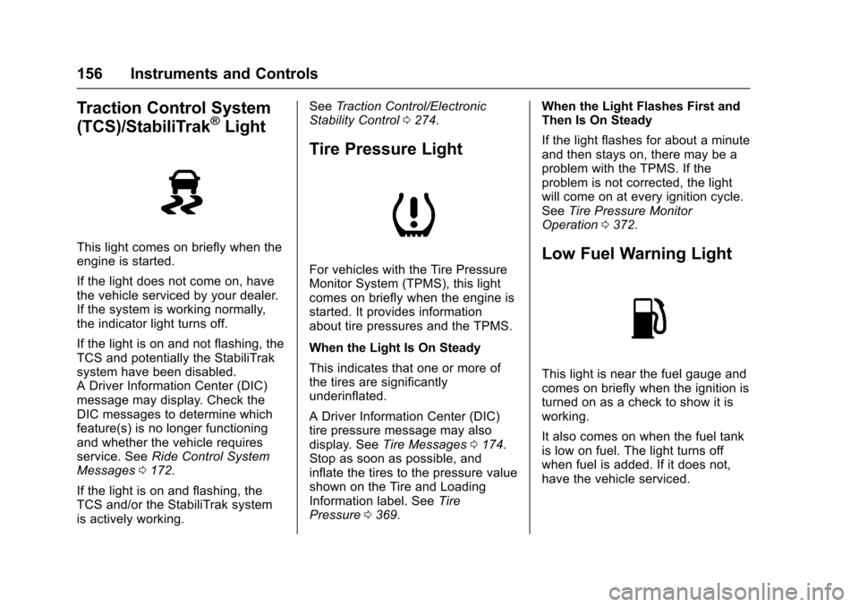 CHEVROLET SUBURBAN 2017 11.G Owners Manual Chevrolet Tahoe/Suburban Owner Manual (GMNA-Localizing-U.S./Canada/
Mexico-9955986) - 2017 - crc - 7/5/16
156 Instruments and Controls
Traction Control System
(TCS)/StabiliTrak®Light
This light comes