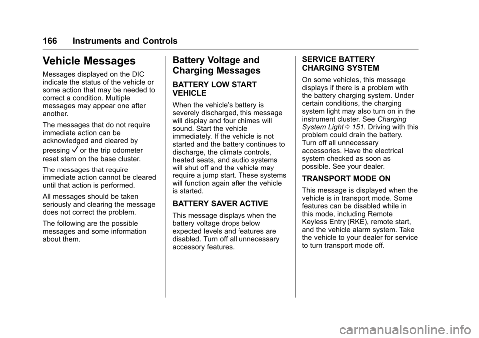 CHEVROLET SUBURBAN 2017 11.G Owners Manual Chevrolet Tahoe/Suburban Owner Manual (GMNA-Localizing-U.S./Canada/
Mexico-9955986) - 2017 - crc - 7/5/16
166 Instruments and Controls
Vehicle Messages
Messages displayed on the DIC
indicate the statu