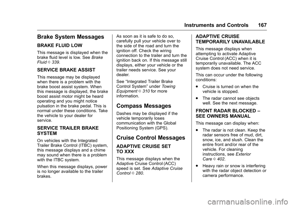 CHEVROLET SUBURBAN 2017 11.G Owners Manual Chevrolet Tahoe/Suburban Owner Manual (GMNA-Localizing-U.S./Canada/
Mexico-9955986) - 2017 - crc - 7/5/16
Instruments and Controls 167
Brake System Messages
BRAKE FLUID LOW
This message is displayed w CHEVROLET SUBURBAN 2017 11.G Owners Manual Chevrolet Tahoe/Suburban Owner Manual (GMNA-Localizing-U.S./Canada/
Mexico-9955986) - 2017 - crc - 7/5/16
Instruments and Controls 167
Brake System Messages
BRAKE FLUID LOW
This message is displayed w