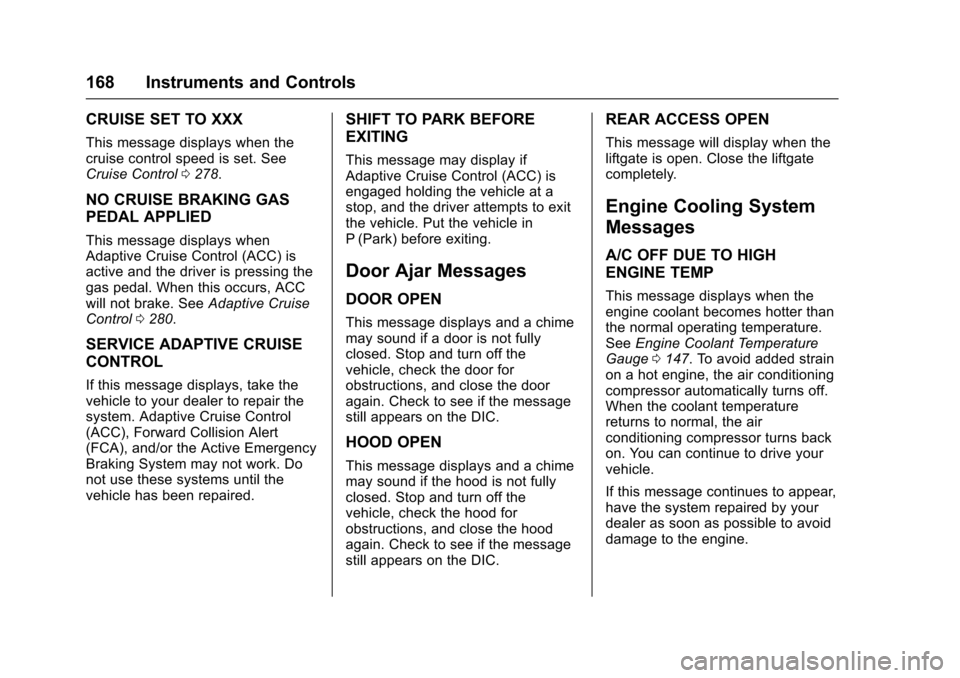 CHEVROLET SUBURBAN 2017 11.G Owners Manual Chevrolet Tahoe/Suburban Owner Manual (GMNA-Localizing-U.S./Canada/
Mexico-9955986) - 2017 - crc - 7/5/16
168 Instruments and Controls
CRUISE SET TO XXX
This message displays when the
cruise control s CHEVROLET SUBURBAN 2017 11.G Owners Manual Chevrolet Tahoe/Suburban Owner Manual (GMNA-Localizing-U.S./Canada/
Mexico-9955986) - 2017 - crc - 7/5/16
168 Instruments and Controls
CRUISE SET TO XXX
This message displays when the
cruise control s