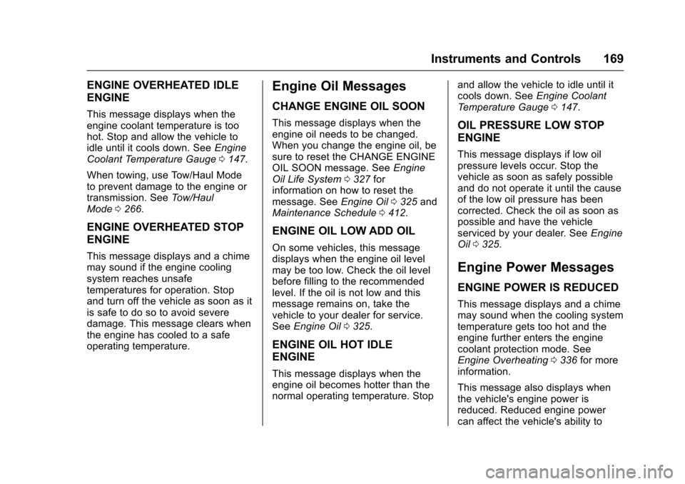 CHEVROLET SUBURBAN 2017 11.G Owners Manual Chevrolet Tahoe/Suburban Owner Manual (GMNA-Localizing-U.S./Canada/
Mexico-9955986) - 2017 - crc - 7/5/16
Instruments and Controls 169
ENGINE OVERHEATED IDLE
ENGINE
This message displays when the
engi CHEVROLET SUBURBAN 2017 11.G Owners Manual Chevrolet Tahoe/Suburban Owner Manual (GMNA-Localizing-U.S./Canada/
Mexico-9955986) - 2017 - crc - 7/5/16
Instruments and Controls 169
ENGINE OVERHEATED IDLE
ENGINE
This message displays when the
engi