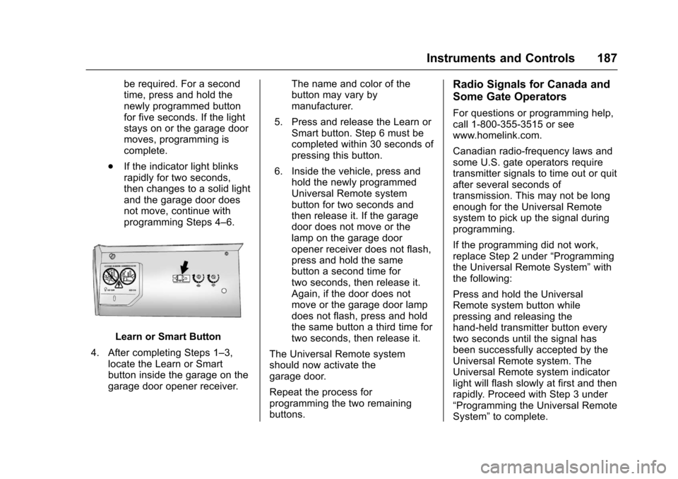 CHEVROLET SUBURBAN 2017 11.G Owners Manual Chevrolet Tahoe/Suburban Owner Manual (GMNA-Localizing-U.S./Canada/
Mexico-9955986) - 2017 - crc - 7/5/16
Instruments and Controls 187
be required. For a second
time, press and hold the
newly programm CHEVROLET SUBURBAN 2017 11.G Owners Manual Chevrolet Tahoe/Suburban Owner Manual (GMNA-Localizing-U.S./Canada/
Mexico-9955986) - 2017 - crc - 7/5/16
Instruments and Controls 187
be required. For a second
time, press and hold the
newly programm