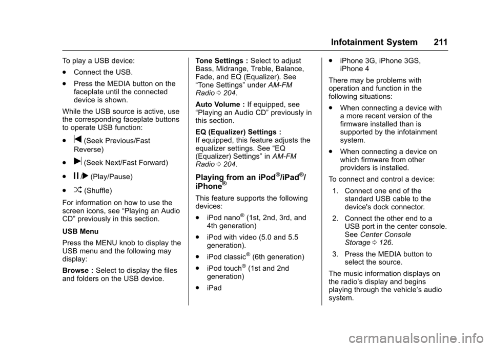 CHEVROLET SUBURBAN 2017 11.G Owners Manual Chevrolet Tahoe/Suburban Owner Manual (GMNA-Localizing-U.S./Canada/
Mexico-9955986) - 2017 - crc - 7/5/16
Infotainment System 211
To play a USB device:
.Connect the USB.
. Press the MEDIA button on th CHEVROLET SUBURBAN 2017 11.G Owners Manual Chevrolet Tahoe/Suburban Owner Manual (GMNA-Localizing-U.S./Canada/
Mexico-9955986) - 2017 - crc - 7/5/16
Infotainment System 211
To play a USB device:
.Connect the USB.
. Press the MEDIA button on th