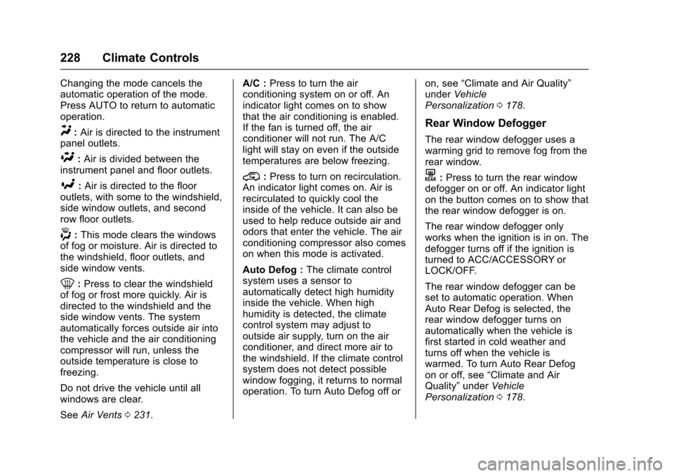 CHEVROLET SUBURBAN 2017 11.G Owners Manual Chevrolet Tahoe/Suburban Owner Manual (GMNA-Localizing-U.S./Canada/
Mexico-9955986) - 2017 - crc - 7/5/16
228 Climate Controls
Changing the mode cancels the
automatic operation of the mode.
Press AUTO CHEVROLET SUBURBAN 2017 11.G Owners Manual Chevrolet Tahoe/Suburban Owner Manual (GMNA-Localizing-U.S./Canada/
Mexico-9955986) - 2017 - crc - 7/5/16
228 Climate Controls
Changing the mode cancels the
automatic operation of the mode.
Press AUTO