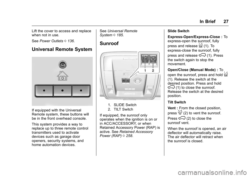 CHEVROLET SUBURBAN 2017 11.G Owners Manual Chevrolet Tahoe/Suburban Owner Manual (GMNA-Localizing-U.S./Canada/
Mexico-9955986) - 2017 - crc - 7/5/16
In Brief 27
Lift the cover to access and replace
when not in use.
SeePower Outlets 0136.
Unive