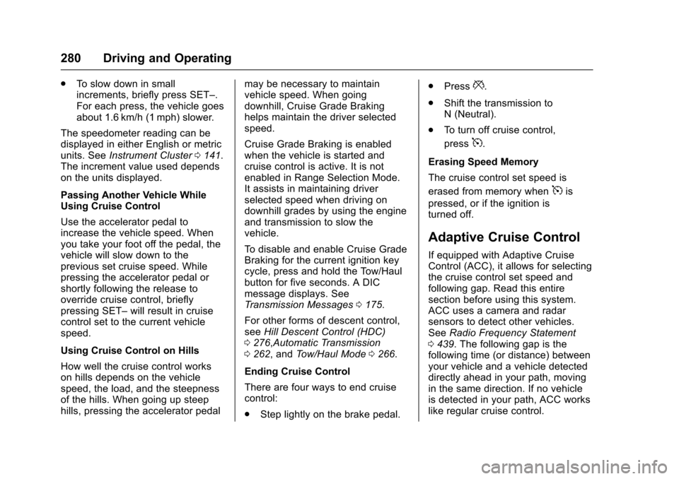 CHEVROLET SUBURBAN 2017 11.G Owners Manual Chevrolet Tahoe/Suburban Owner Manual (GMNA-Localizing-U.S./Canada/
Mexico-9955986) - 2017 - crc - 7/5/16
280 Driving and Operating
.To slow down in small
increments, briefly press SET–.
For each pr