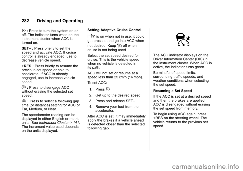 CHEVROLET SUBURBAN 2017 11.G Owners Manual Chevrolet Tahoe/Suburban Owner Manual (GMNA-Localizing-U.S./Canada/
Mexico-9955986) - 2017 - crc - 7/5/16
282 Driving and Operating
5:Press to turn the system on or
off. The indicator turns white on t CHEVROLET SUBURBAN 2017 11.G Owners Manual Chevrolet Tahoe/Suburban Owner Manual (GMNA-Localizing-U.S./Canada/
Mexico-9955986) - 2017 - crc - 7/5/16
282 Driving and Operating
5:Press to turn the system on or
off. The indicator turns white on t
